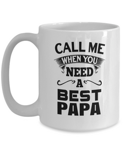 Best Papa Mug - Call Me When You Need A Best Papa